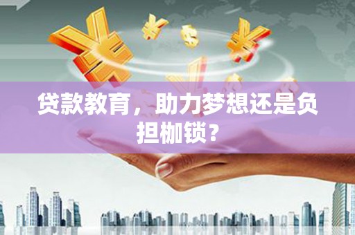 云浮贷款教育，助力梦想还是负担枷锁？