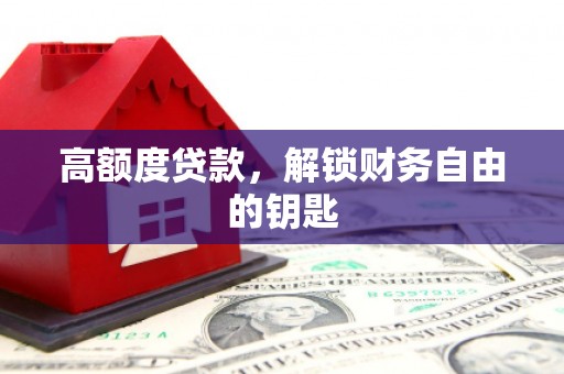 汕尾高额度贷款，解锁财务自由的钥匙