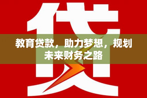 张湾教育贷款，助力梦想，规划未来财务之路