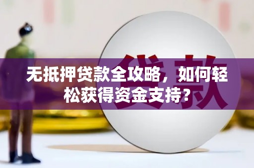 中区无抵押贷款全攻略，如何轻松获得资金支持？