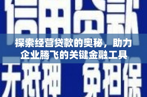 右江探索经营贷款的奥秘，助力企业腾飞的关键金融工具