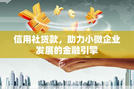 烟台信用社贷款，助力小微企业发展的金融引擎