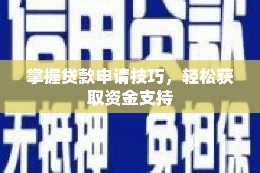 虾峙掌握贷款申请技巧，轻松获取资金支持