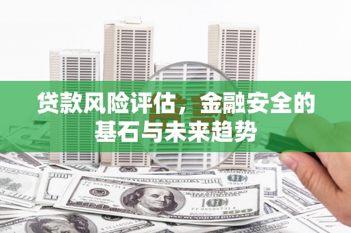 石家庄贷款风险评估，金融安全的基石与未来趋势