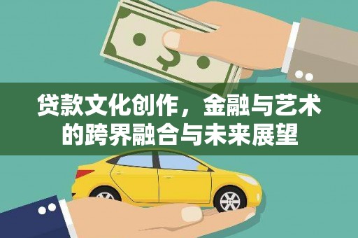 磁县贷款文化创作，金融与艺术的跨界融合与未来展望