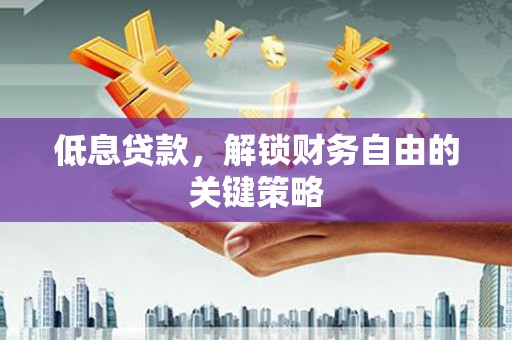 吉水低息贷款，解锁财务自由的关键策略
