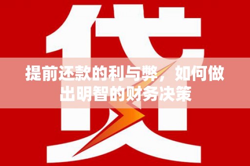 新埔提前还款的利与弊，如何做出明智的财务决策