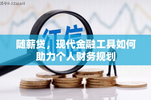 玄武随薪贷，现代金融工具如何助力个人财务规划