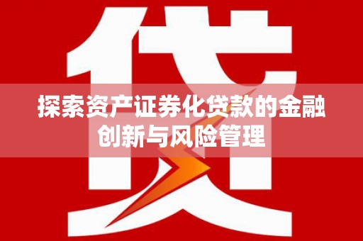 杭锦后旗探索资产证券化贷款的金融创新与风险管理