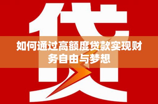 曾都如何通过高额度贷款实现财务自由与梦想