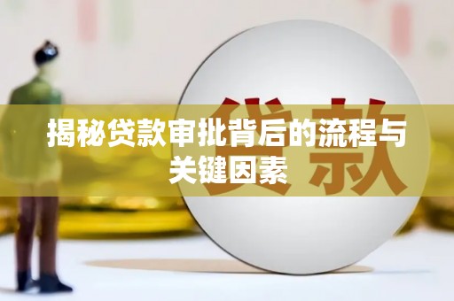 通川揭秘贷款审批背后的流程与关键因素