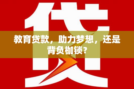颍上教育贷款，助力梦想，还是背负枷锁？