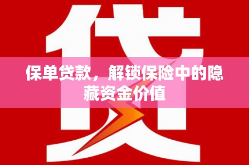 闵行保单贷款，解锁保险中的隐藏资金价值