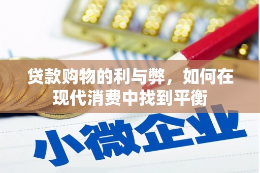 徐汇贷款购物的利与弊，如何在现代消费中找到平衡