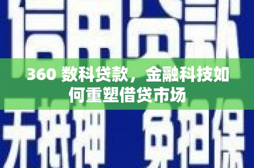 青河360 数科贷款，金融科技如何重塑借贷市场