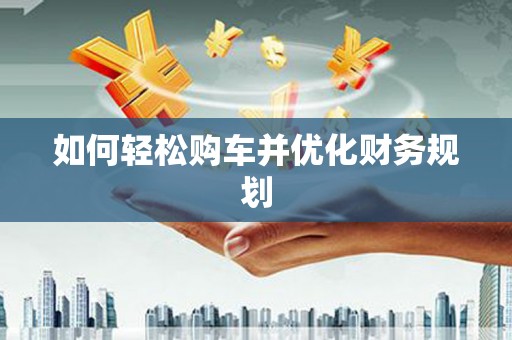 永新如何轻松购车并优化财务规划