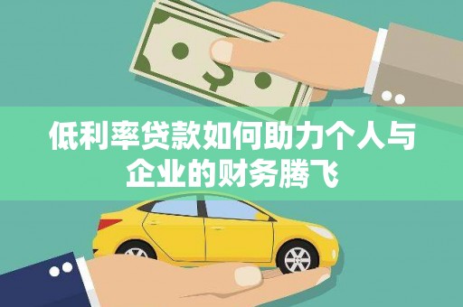 济宁低利率贷款如何助力个人与企业的财务腾飞