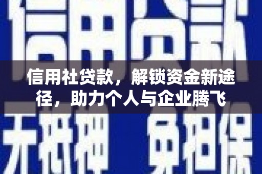 弓长岭信用社贷款，解锁资金新途径，助力个人与企业腾飞