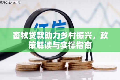 阿尔山畜牧贷款助力乡村振兴，政策解读与实操指南