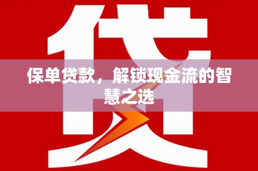 德格保单贷款，解锁现金流的智慧之选