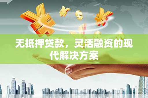 铁东无抵押贷款，灵活融资的现代解决方案