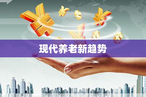 芒市现代养老新趋势