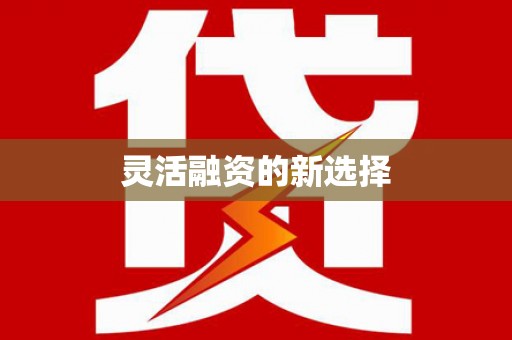 七里河灵活融资的新选择